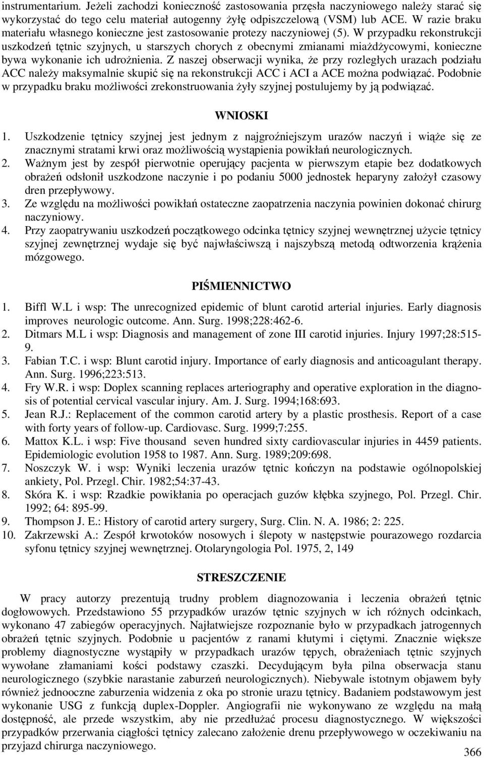 W przypadku rekonstrukcji uszkodzeń tętnic szyjnych, u starszych chorych z obecnymi zmianami miażdżycowymi, konieczne bywa wykonanie ich udrożnienia.