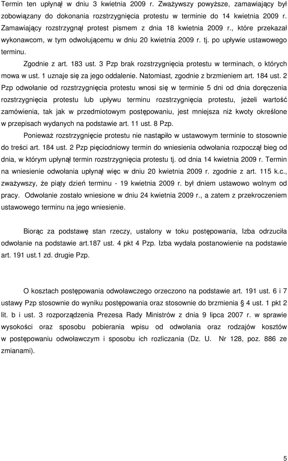 3 Pzp brak rozstrzygnięcia protestu w terminach, o których mowa w ust. 1 uznaje się za jego oddalenie. Natomiast, zgodnie z brzmieniem art. 184 ust.