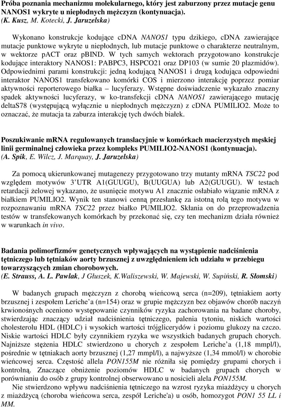 W tych samych wektorach przygotowano konstrukcje kodujące interaktory NANOS1: PABPC3, HSPCO21 oraz DP103 (w sumie 20 plazmidów).