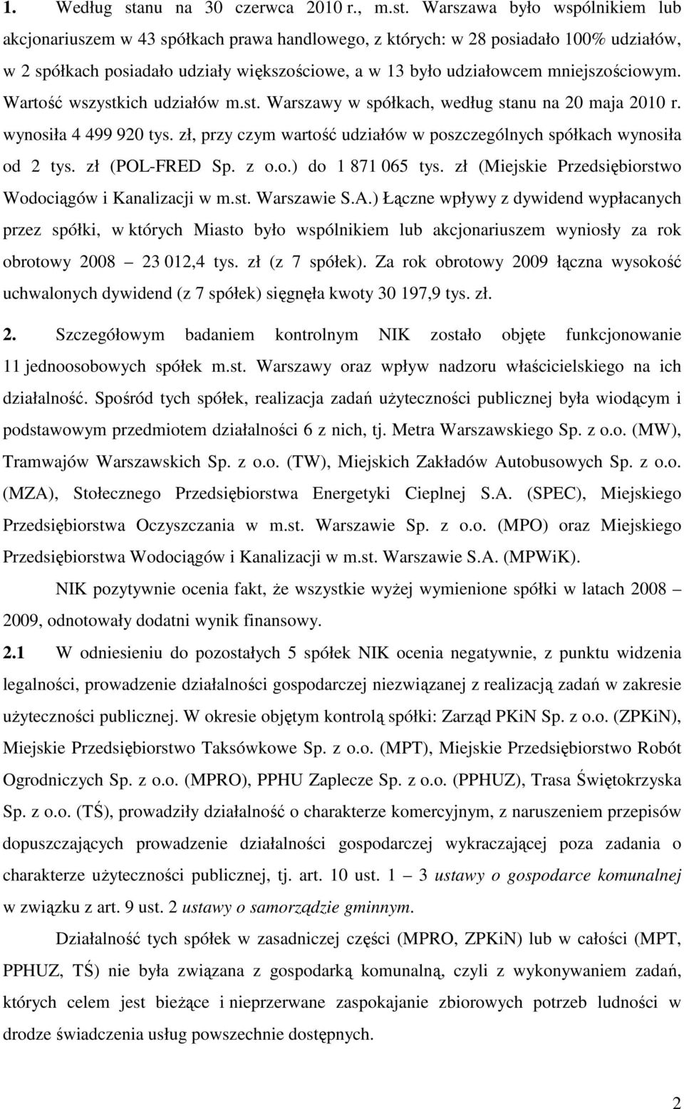 Warszawa było wspólnikiem lub akcjonariuszem w 43 spółkach prawa handlowego, z których: w 28 posiadało 100% udziałów, w 2 spółkach posiadało udziały większościowe, a w 13 było udziałowcem