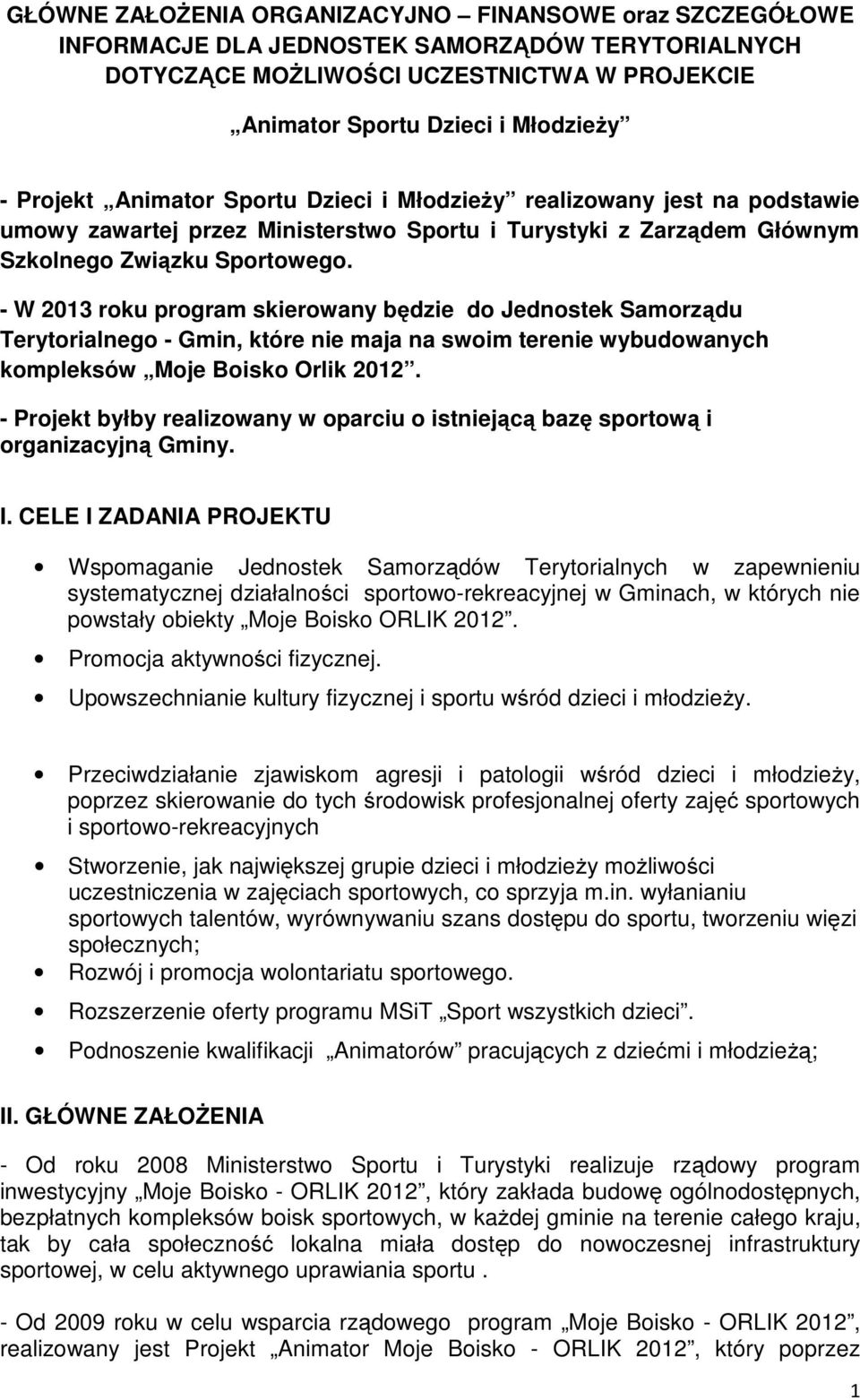 - W 2013 roku program skierowany będzie do Jednostek Samorządu Terytorialnego - Gmin, które nie maja na swoim terenie wybudowanych kompleksów Moje Boisko Orlik 2012.