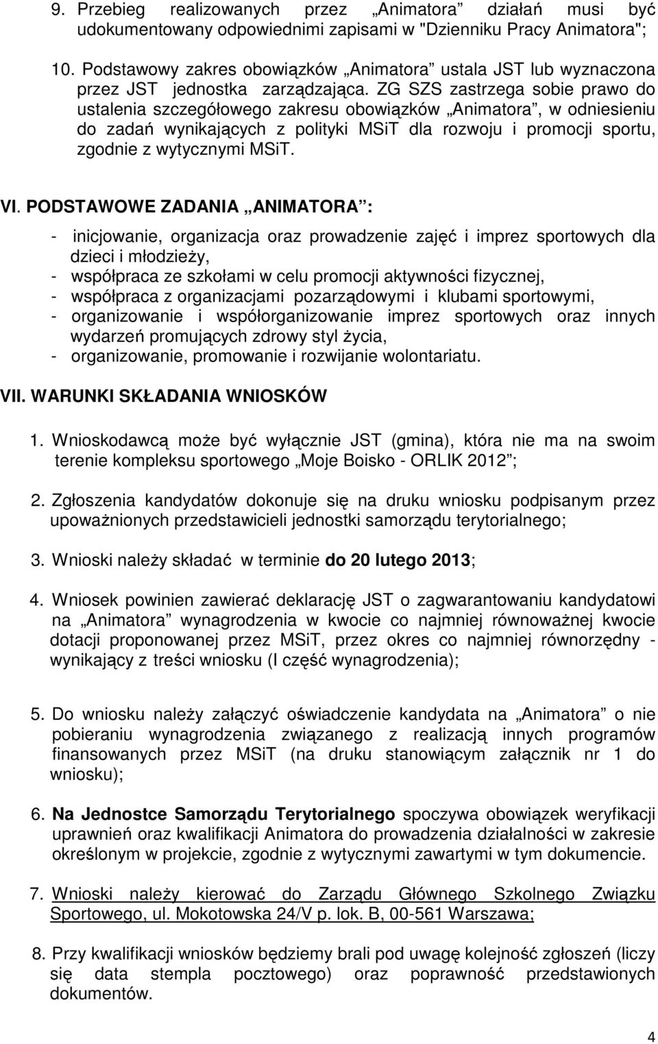 ZG SZS zastrzega sobie prawo do ustalenia szczegółowego zakresu obowiązków Animatora, w odniesieniu do zadań wynikających z polityki MSiT dla rozwoju i promocji sportu, zgodnie z wytycznymi MSiT. VI.