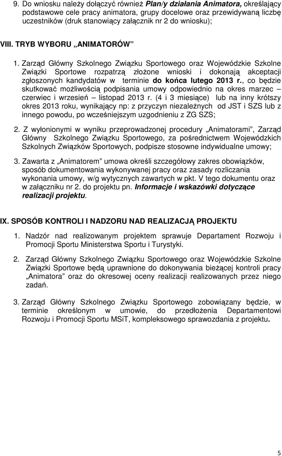 Zarząd Główny Szkolnego Związku Sportowego oraz Wojewódzkie Szkolne Związki Sportowe rozpatrzą złożone wnioski i dokonają akceptacji zgłoszonych kandydatów w terminie do końca lutego 2013 r.