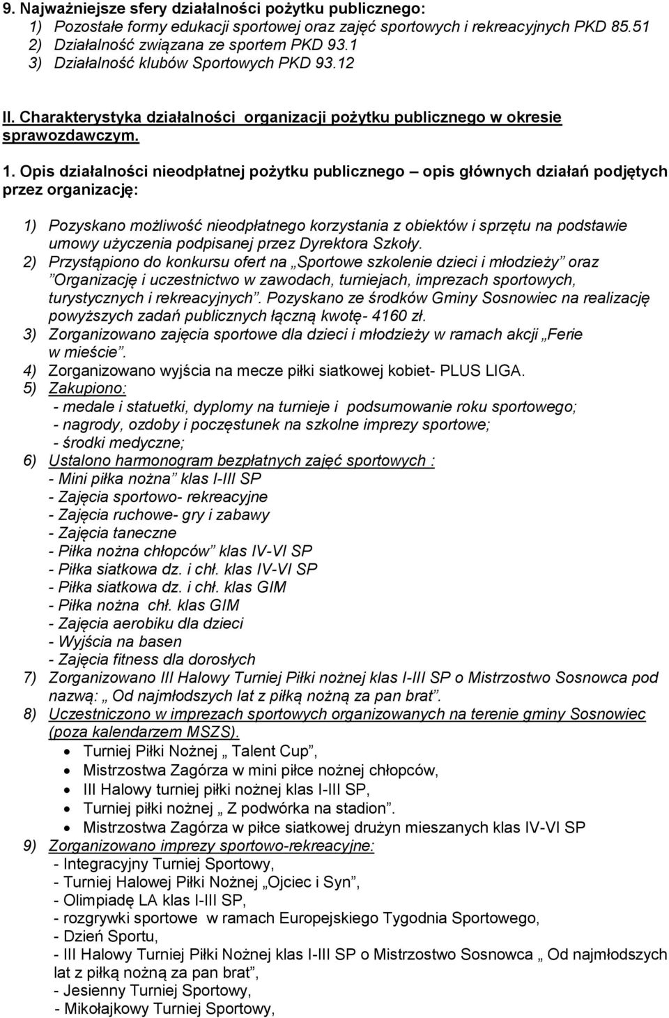 Opis działalności nieodpłatnej pożytku publicznego opis głównych działań podjętych przez organizację: 1) Pozyskano możliwość nieodpłatnego korzystania z obiektów i sprzętu na podstawie umowy