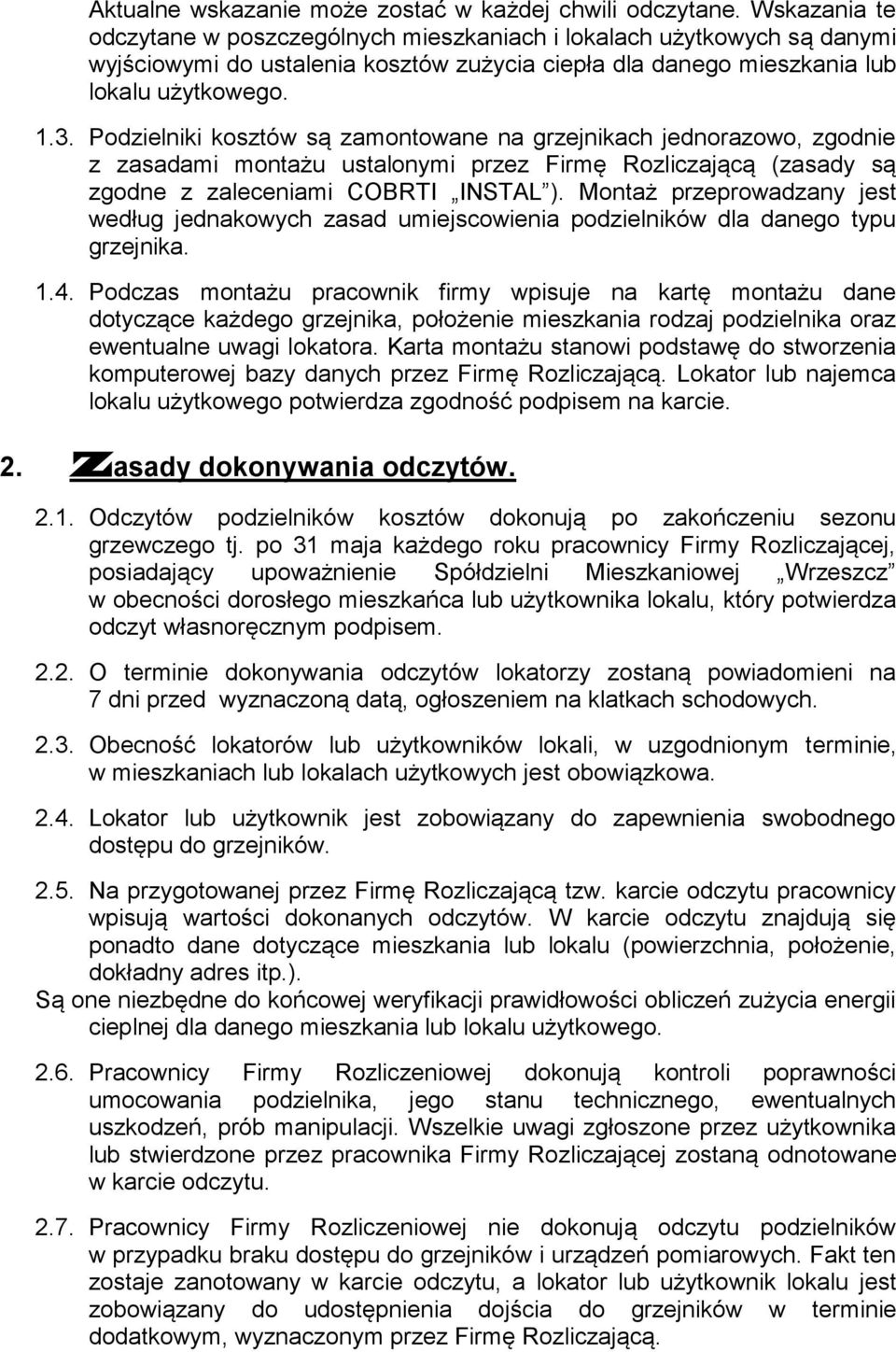 Podzielniki kosztów są zamontowane na grzejnikach jednorazowo, zgodnie z zasadami montażu ustalonymi przez Firmę Rozliczającą (zasady są zgodne z zaleceniami COBRTI INSTAL ).