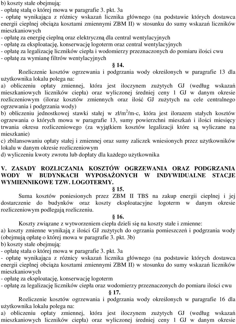 opłatę za energię cieplną oraz elektryczną dla central wentylacyjnych - opłatę za eksploatację, konserwację logoterm oraz central wentylacyjnych - opłatę za legalizację liczników ciepła i wodomierzy