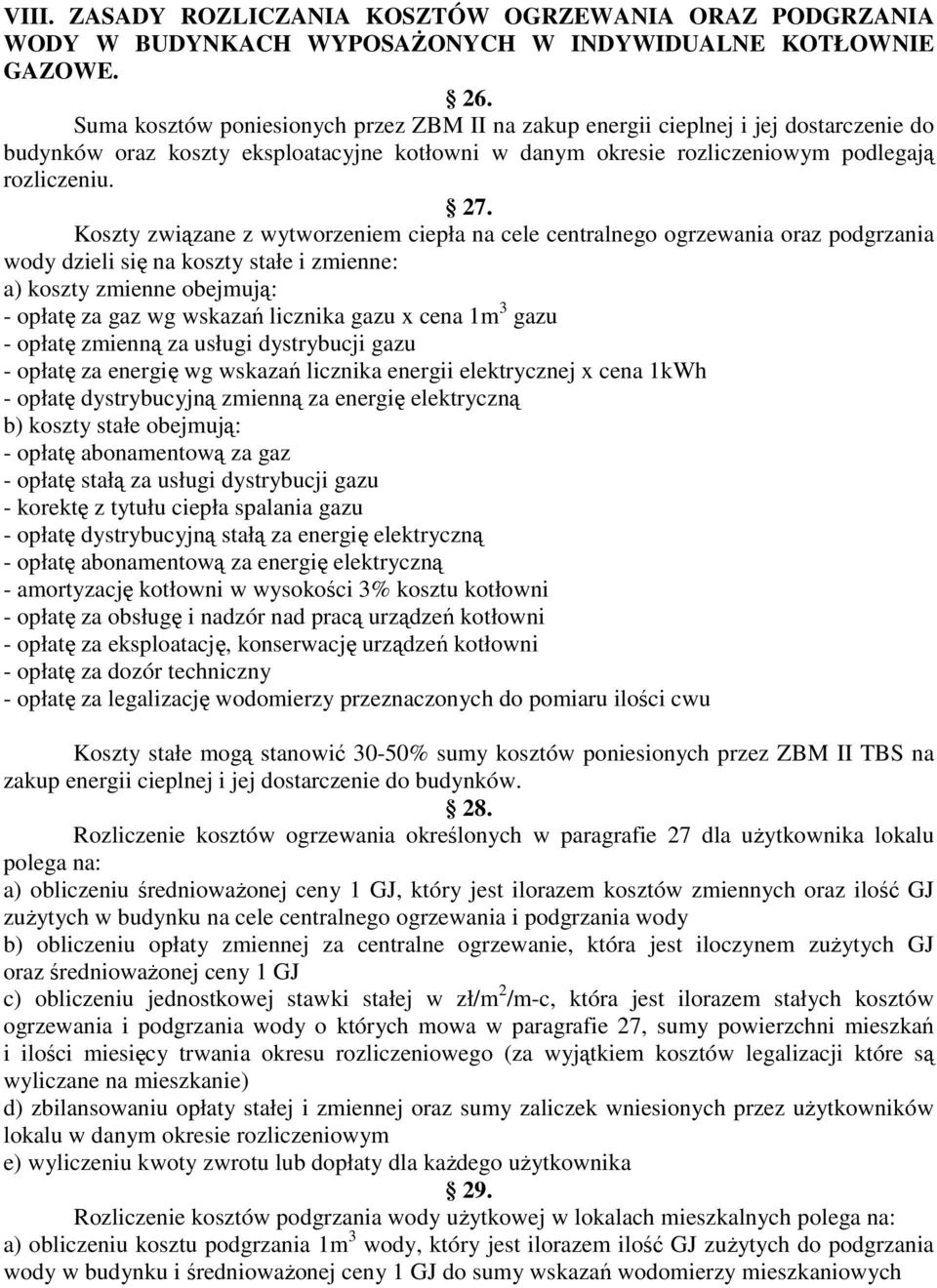 Koszty związane z wytworzeniem ciepła na cele centralnego ogrzewania oraz podgrzania wody dzieli się na koszty stałe i zmienne: a) koszty zmienne obejmują: - opłatę za gaz wg wskazań licznika gazu x