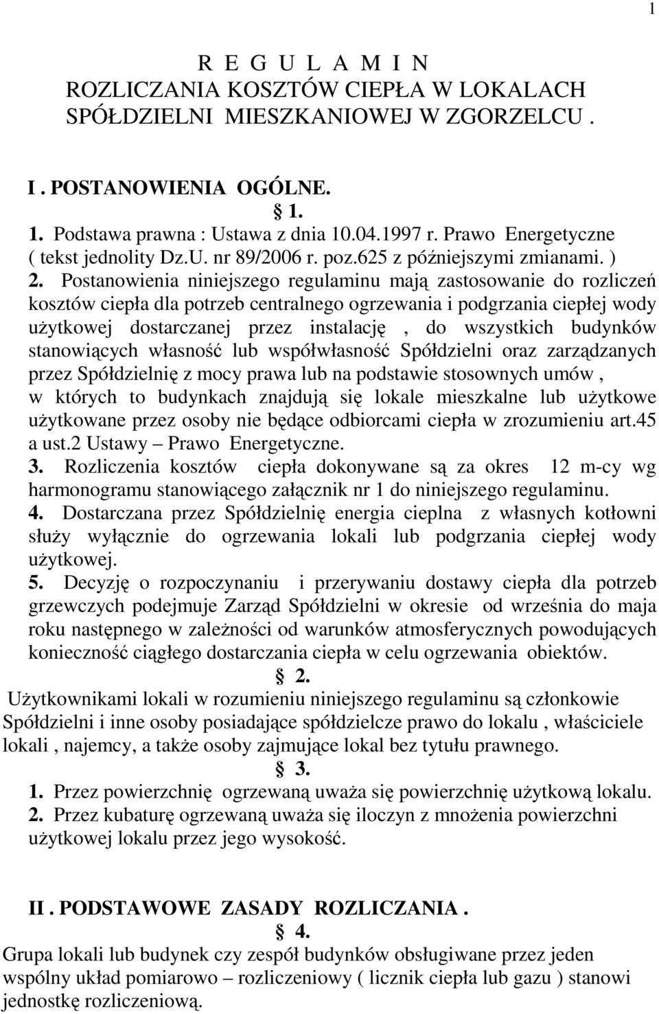 Postanowienia niniejszego regulaminu mają zastosowanie do rozliczeń kosztów ciepła dla potrzeb centralnego ogrzewania i podgrzania ciepłej wody użytkowej dostarczanej przez instalację, do wszystkich