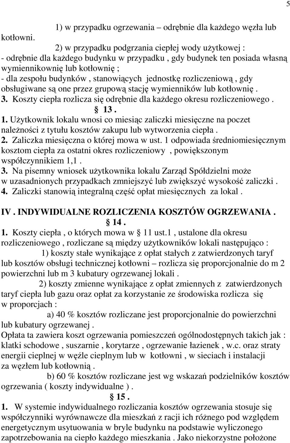 jednostkę rozliczeniową, gdy obsługiwane są one przez grupową stację wymienników lub kotłownię. 3. Koszty ciepła rozlicza się odrębnie dla każdego okresu rozliczeniowego. 13