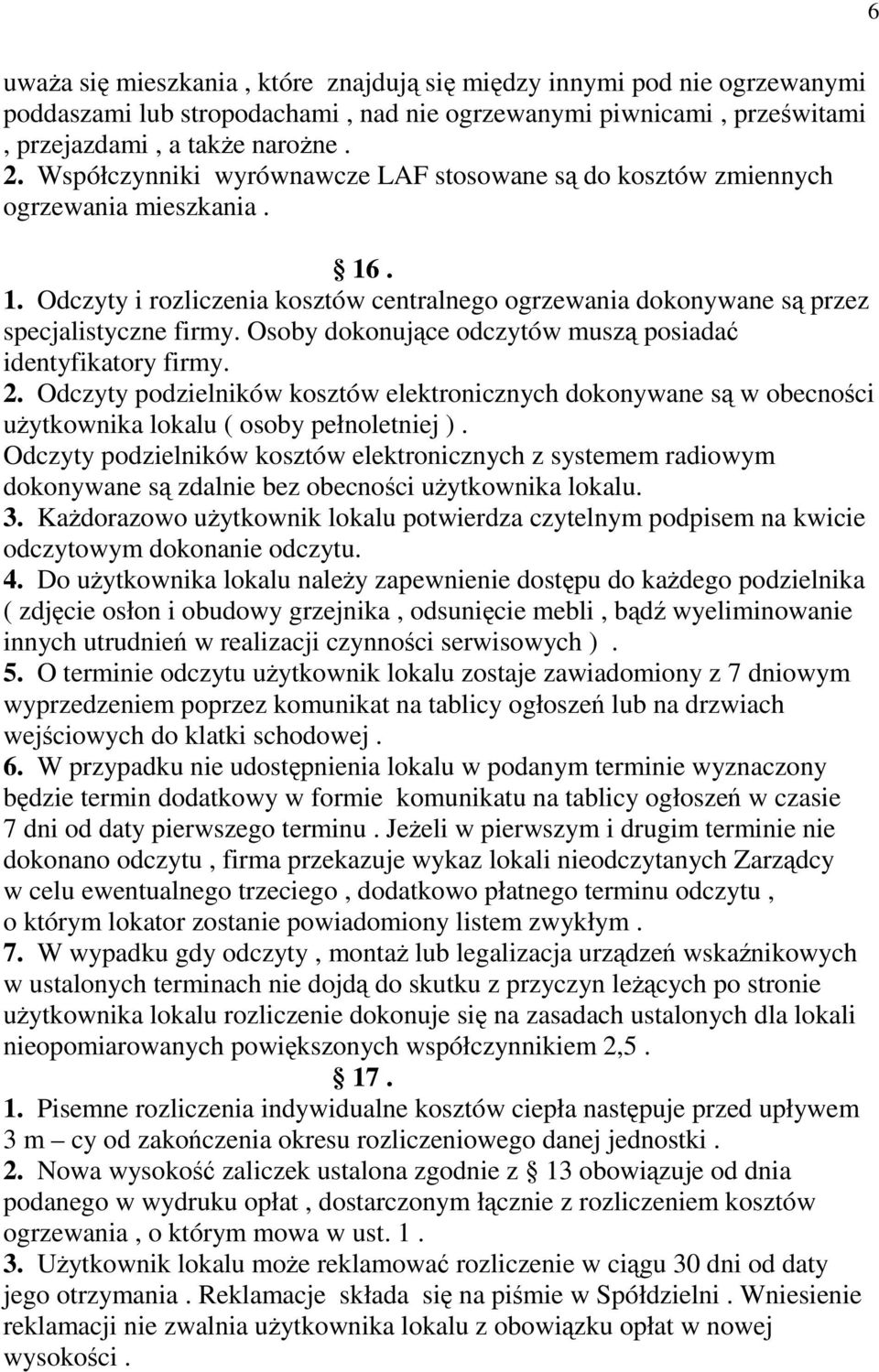 Osoby dokonujące odczytów muszą posiadać identyfikatory firmy. 2. Odczyty podzielników kosztów elektronicznych dokonywane są w obecności użytkownika lokalu ( osoby pełnoletniej ).