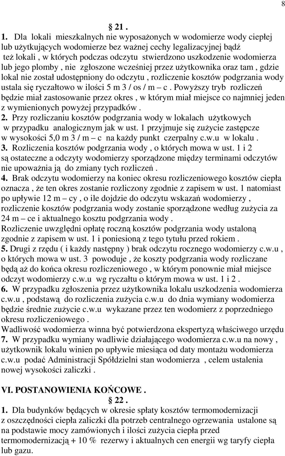 wodomierza lub jego plomby, nie zgłoszone wcześniej przez użytkownika oraz tam, gdzie lokal nie został udostępniony do odczytu, rozliczenie kosztów podgrzania wody ustala się ryczałtowo w ilości 5 m