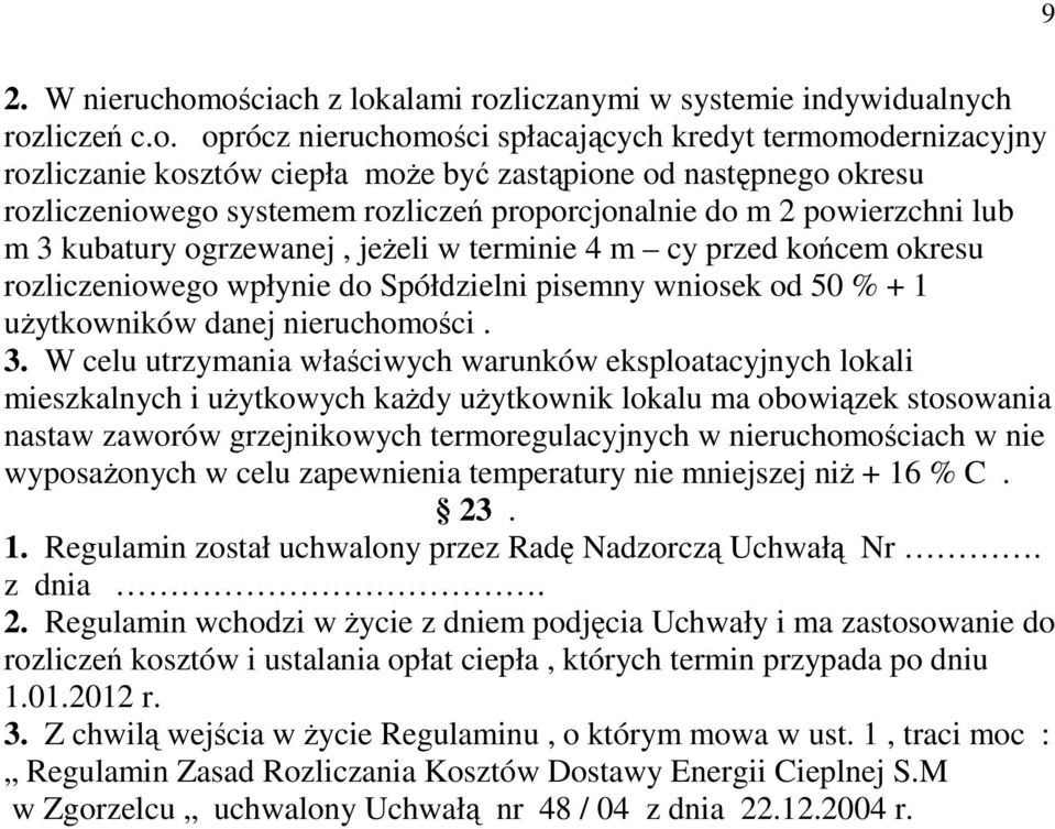 okresu rozliczeniowego systemem rozliczeń proporcjonalnie do m 2 powierzchni lub m 3 kubatury ogrzewanej, jeżeli w terminie 4 m cy przed końcem okresu rozliczeniowego wpłynie do Spółdzielni pisemny