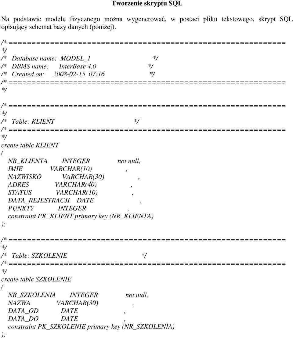 0 /* Created on: 2008-02-15 07:16 /* Table: KLIENT create table KLIENT NR_KLIENTA not null, IMIE VARCHAR10), NAZWISKO VARCHAR30), ARES VARCHAR40),