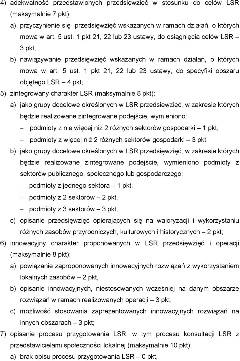 1 pkt 21, 22 lub 23 ustawy, do specyfiki obszaru objętego LSR 4 pkt; 5) zintegrowany charakter LSR (maksymalnie 8 pkt): a) jako grupy docelowe określonych w LSR przedsięwzięć, w zakresie których