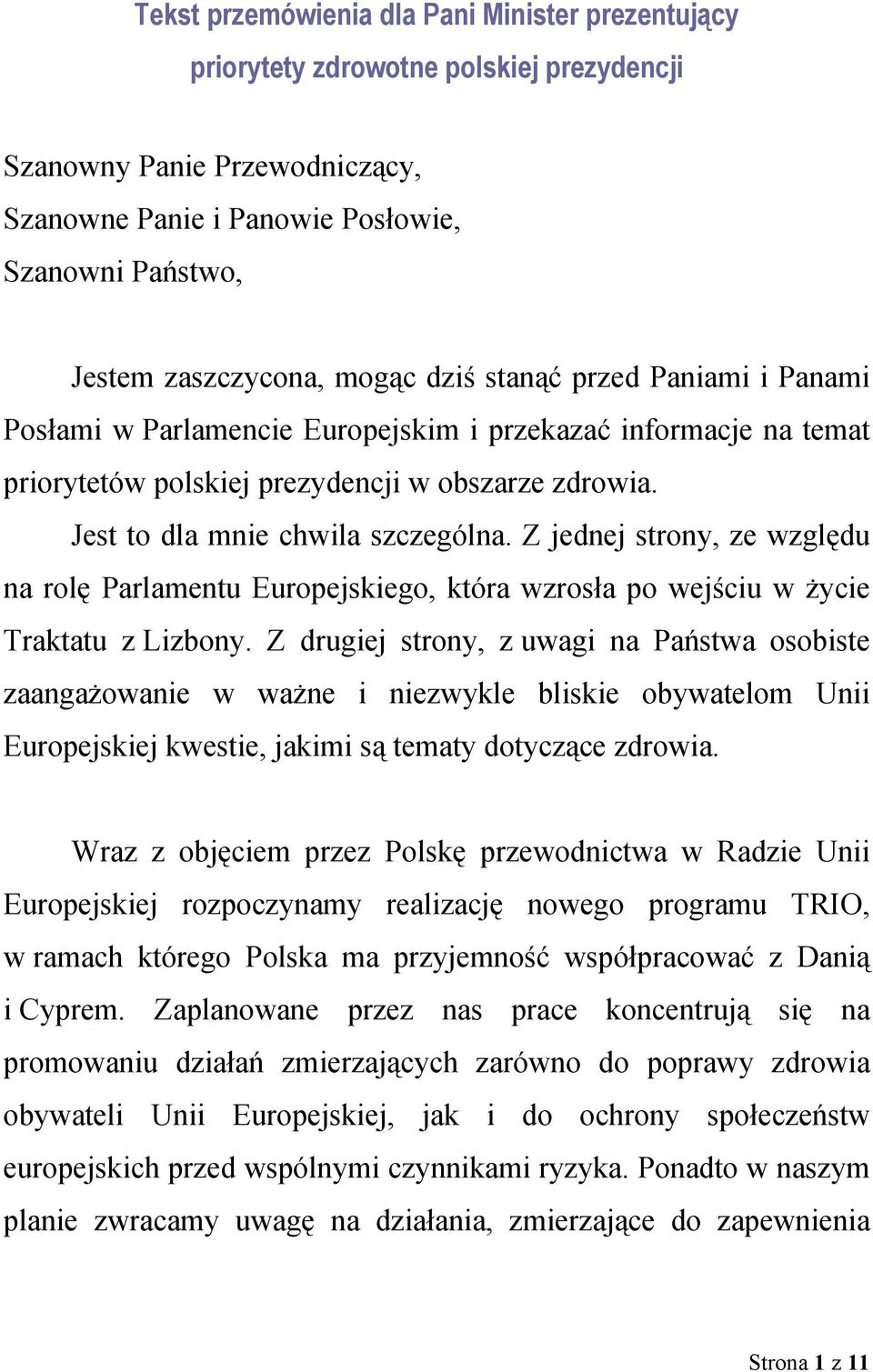 Z jednej strony, ze względu na rolę Parlamentu Europejskiego, która wzrosła po wejściu w życie Traktatu z Lizbony.