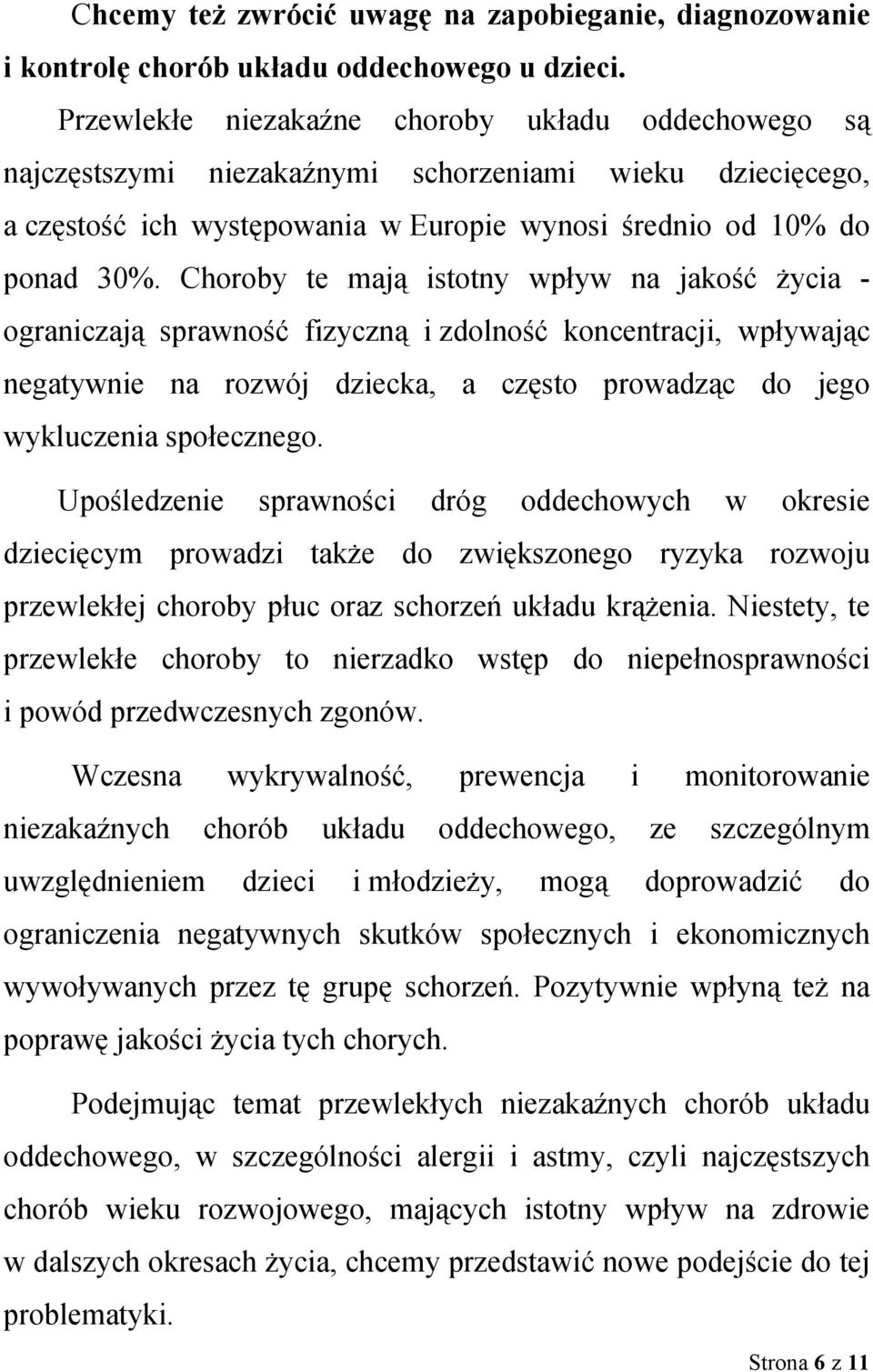 Choroby te mają istotny wpływ na jakość życia - ograniczają sprawność fizyczną i zdolność koncentracji, wpływając negatywnie na rozwój dziecka, a często prowadząc do jego wykluczenia społecznego.