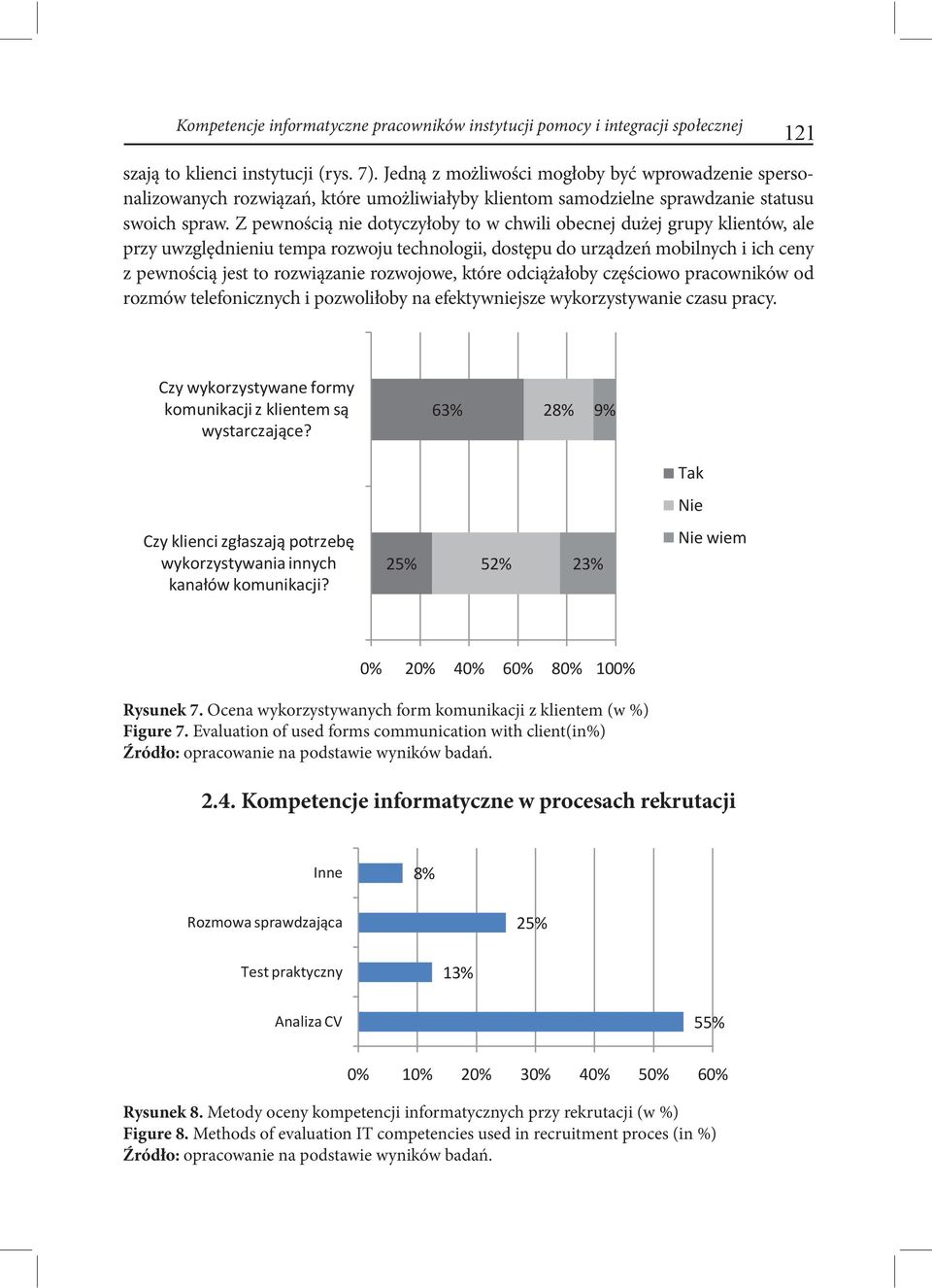 Z pewnością nie dotyczyłoby to w chwili obecnej dużej grupy klientów, ale przy uwzględnieniu tempa rozwoju technologii, dostępu do urządzeń mobilnych i ich ceny z pewnością jest to rozwiązanie