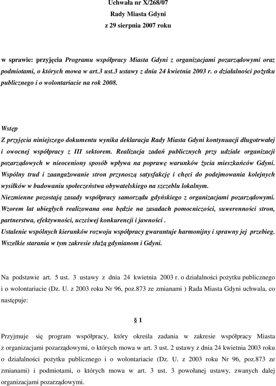 Wstęp Z przyjęcia niniejszego dokumentu wynika deklaracja Rady Miasta Gdyni kontynuacji długotrwałej i owocnej współpracy z III sektorem.