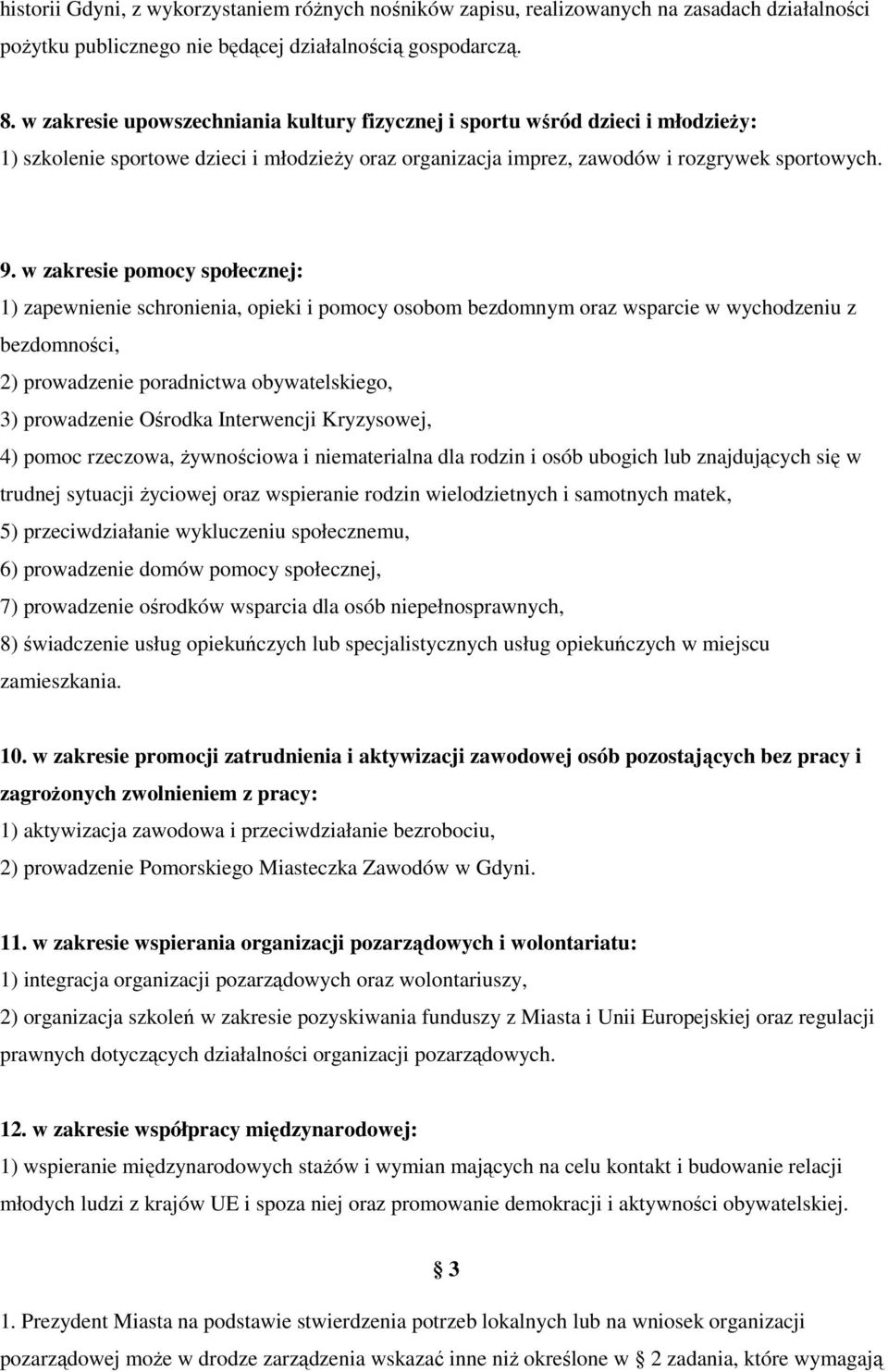 w zakresie pomocy społecznej: 1) zapewnienie schronienia, opieki i pomocy osobom bezdomnym oraz wsparcie w wychodzeniu z bezdomności, 2) prowadzenie poradnictwa obywatelskiego, 3) prowadzenie Ośrodka