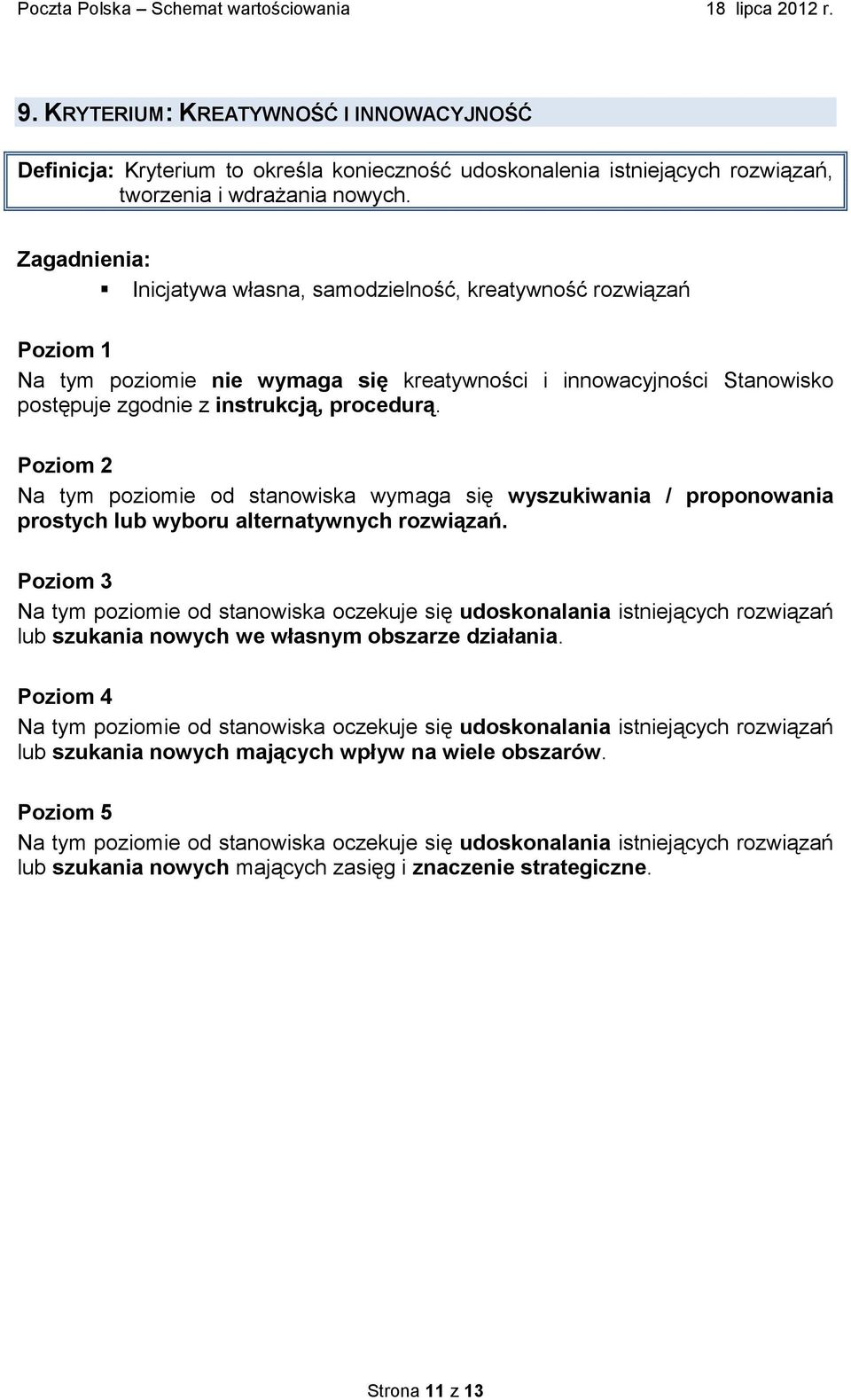 Na tym poziomie od stanowiska wymaga się wyszukiwania / proponowania prostych wyboru alternatywnych rozwiązań.