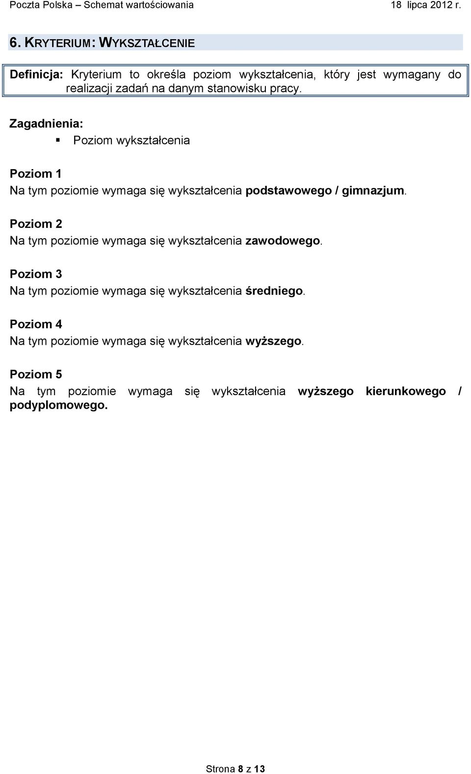 Na tym poziomie wymaga się wykształcenia zawodowego. Na tym poziomie wymaga się wykształcenia średniego.