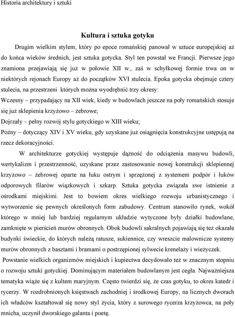 Epoka gotycka obejmuje cztery stulecia, na przestrzeni których można wyodrębnić trzy okresy: Wczesny przypadający na XII wiek, kiedy w budowlach jeszcze na poły romańskich stosuje się już sklepienia