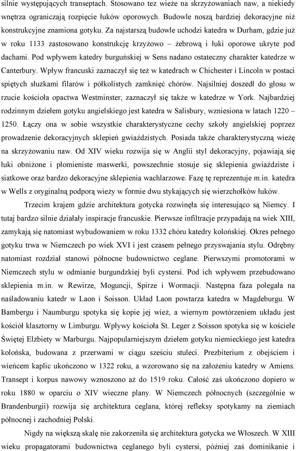 Za najstarszą budowle uchodzi katedra w Durham, gdzie już w roku 1133 zastosowano konstrukcję krzyżowo żebrową i łuki oporowe ukryte pod dachami.