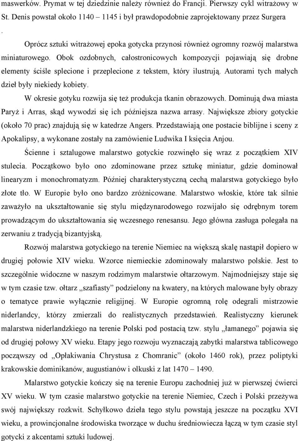 Obok ozdobnych, całostronicowych kompozycji pojawiają się drobne elementy ściśle splecione i przeplecione z tekstem, który ilustrują. Autorami tych małych dzieł były niekiedy kobiety.