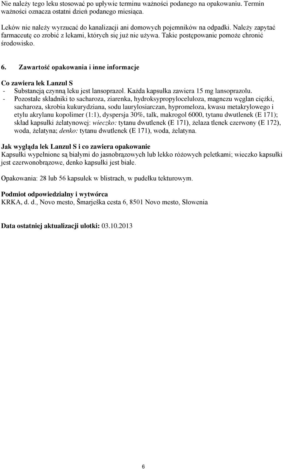 Zawartość opakowania i inne informacje Co zawiera lek Lanzul S - Substancją czynną leku jest lansoprazol. Każda kapsułka zawiera 15 mg lansoprazolu.