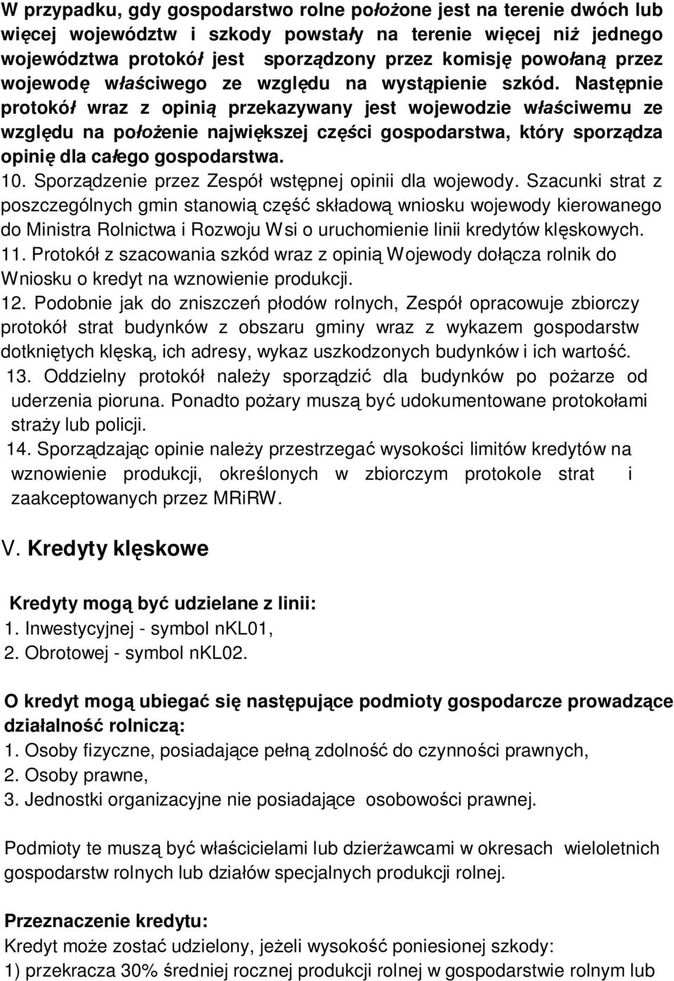 Nast pnie protokó wraz z opini przekazywany jest wojewodzie w ciwemu ze wzgl du na po enie najwi kszej cz ci gospodarstwa, który sporz dza opini dla ca ego gospodarstwa. 10.