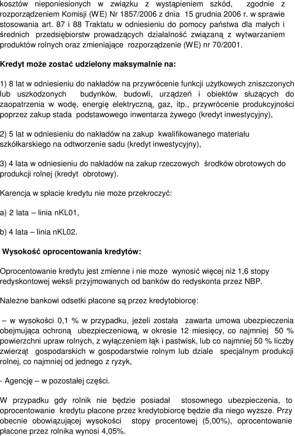 Kredyt mo e zosta udzielony maksymalnie na: 1) 8 lat w odniesieniu do nak adów na przywrócenie funkcji u ytkowych zniszczonych lub uszkodzonych budynków, budowli, urz dze i obiektów s cych do