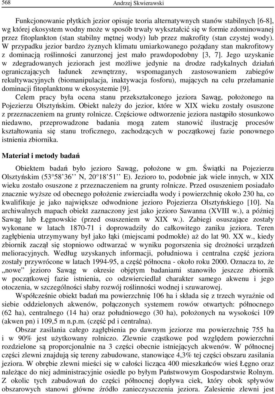 W przypadku jezior bardzo żyznych klimatu umiarkowanego pożądany stan makrofitowy z dominacją roślinności zanurzonej jest mało prawdopodobny [3, 7].