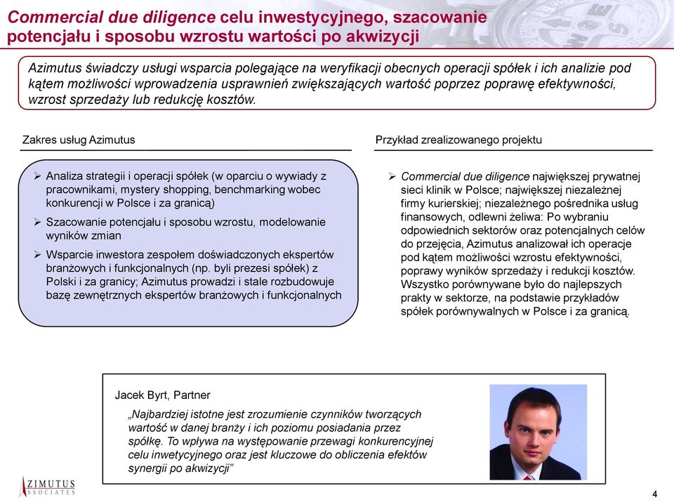 Zakres usług Azimutus Przykład zrealizowanego projektu Analiza strategii i operacji spółek (w oparciu o wywiady z pracownikami, mystery shopping, benchmarking wobec konkurencji w Polsce i za granicą)