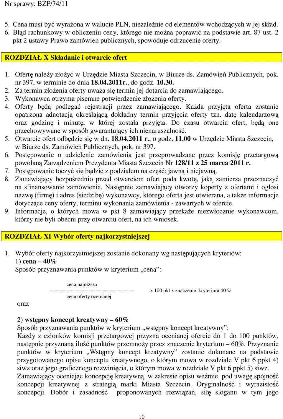 Zamówień Publicznych, pok. nr 397, w terminie do dnia 18.04.2011r., do godz. 10.30. 2. Za termin złoŝenia oferty uwaŝa się termin jej dotarcia do zamawiającego. 3. Wykonawca otrzyma pisemne potwierdzenie złoŝenia oferty.