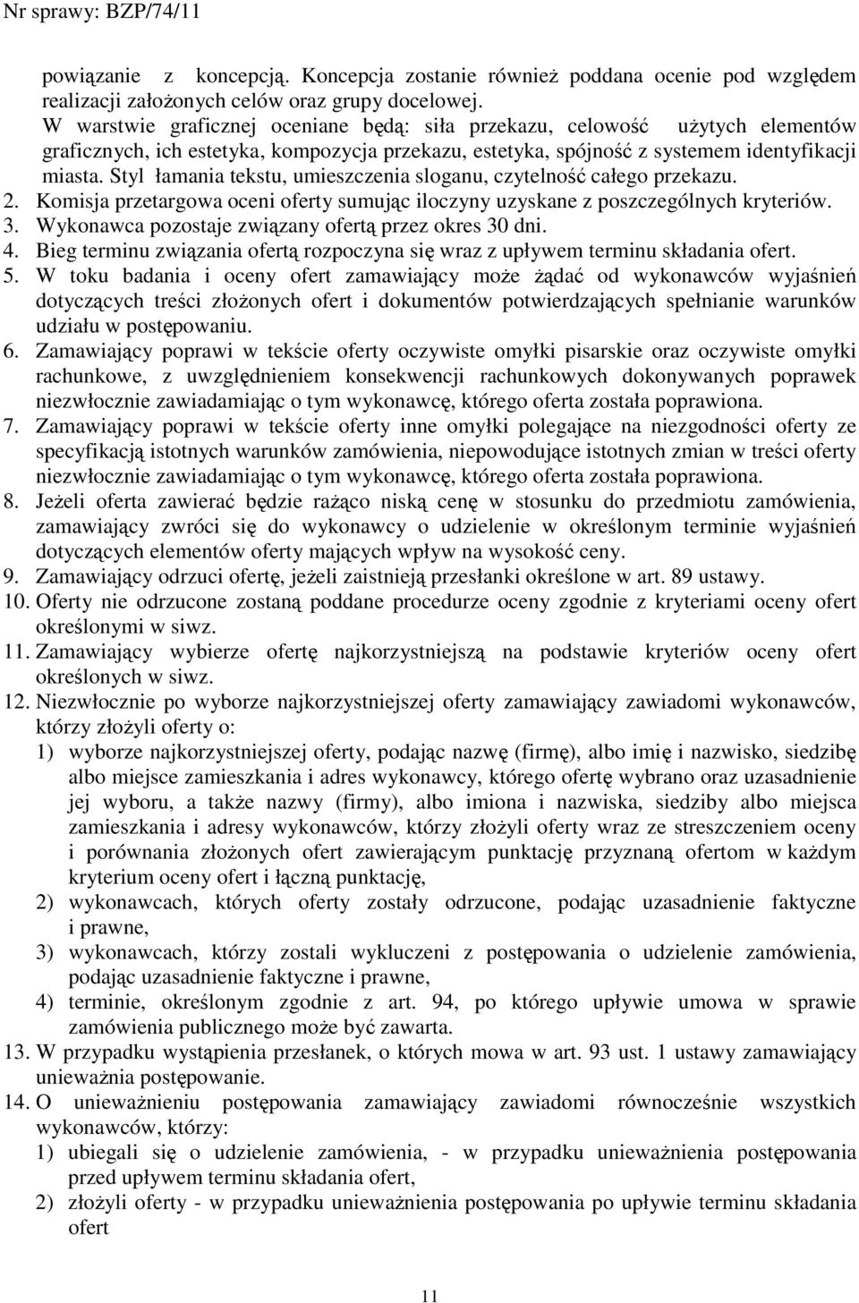 Styl łamania tekstu, umieszczenia sloganu, czytelność całego przekazu. 2. Komisja przetargowa oceni oferty sumując iloczyny uzyskane z poszczególnych kryteriów. 3.