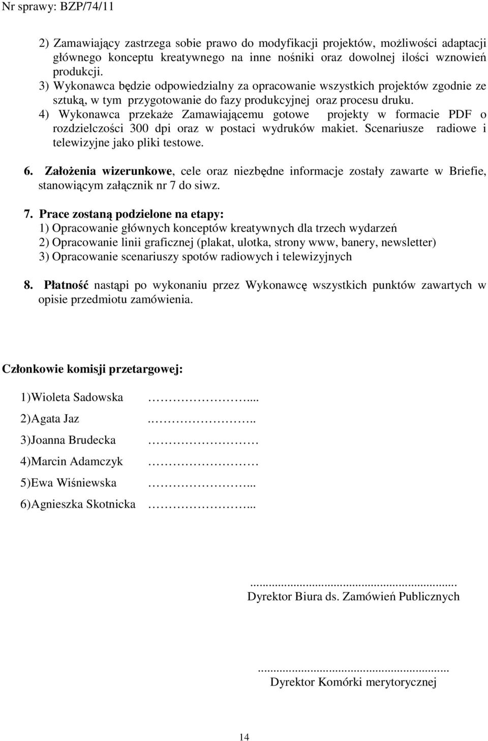 4) Wykonawca przekaŝe Zamawiającemu gotowe projekty w formacie PDF o rozdzielczości 300 dpi oraz w postaci wydruków makiet. Scenariusze radiowe i telewizyjne jako pliki testowe. 6.