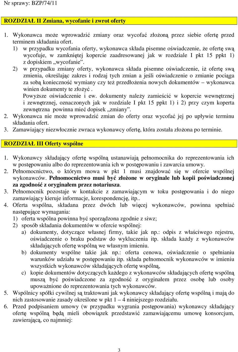 2) w przypadku zmiany oferty, wykonawca składa pisemne oświadczenie, iŝ ofertę swą zmienia, określając zakres i rodzaj tych zmian a jeśli oświadczenie o zmianie pociąga za sobą konieczność wymiany