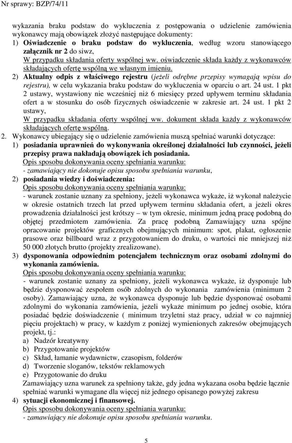 2) Aktualny odpis z właściwego rejestru (jeŝeli odrębne przepisy wymagają wpisu do rejestru), w celu wykazania braku podstaw do wykluczenia w oparciu o art. 24 ust.