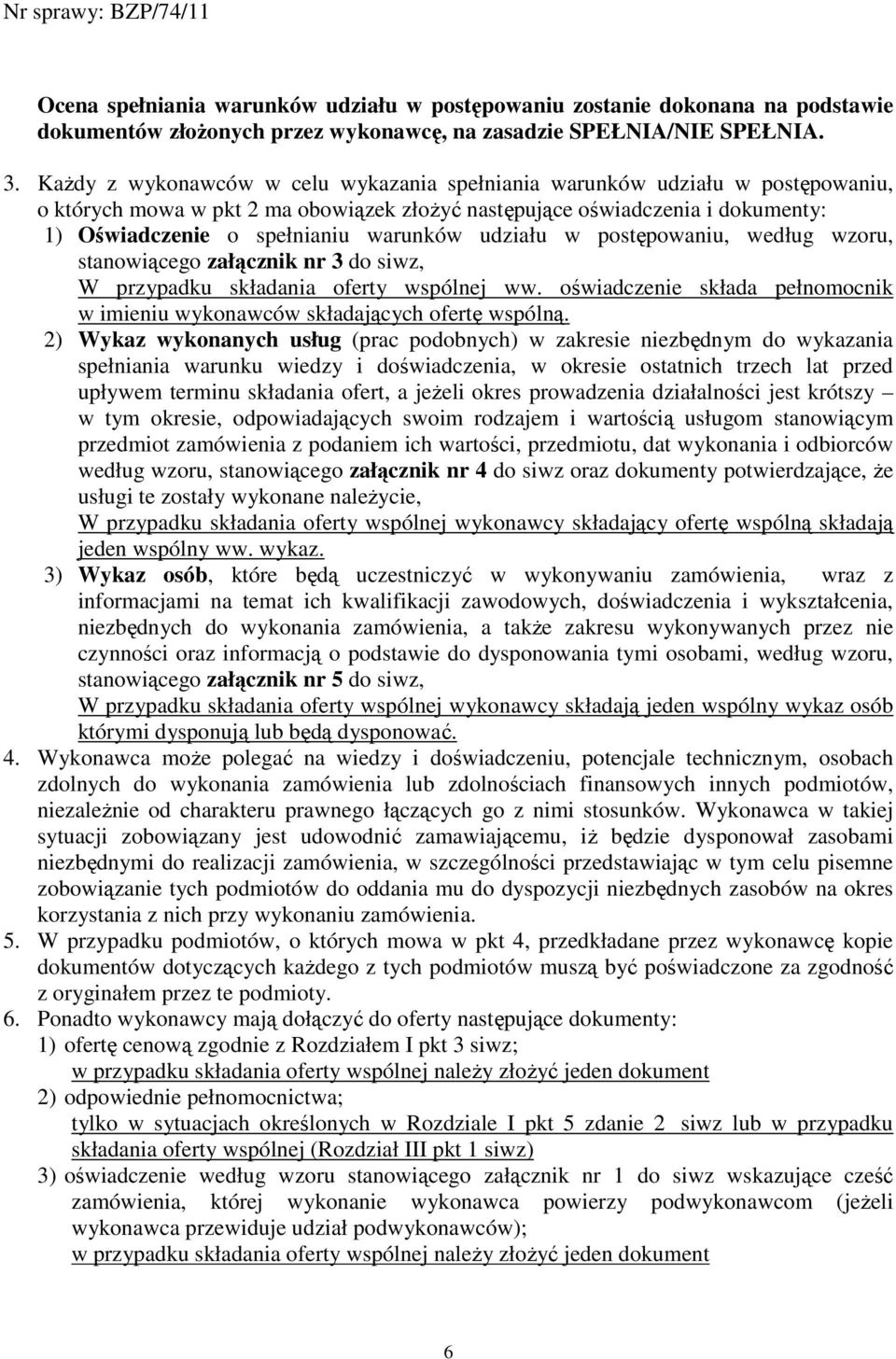 udziału w postępowaniu, według wzoru, stanowiącego załącznik nr 3 do siwz, W przypadku składania oferty wspólnej ww. oświadczenie składa pełnomocnik w imieniu wykonawców składających ofertę wspólną.