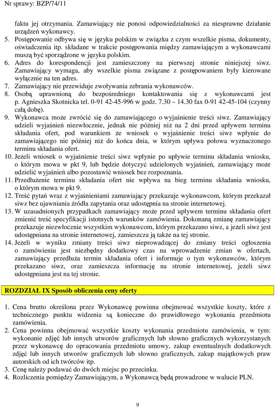 składane w trakcie postępowania między zamawiającym a wykonawcami muszą być sporządzone w języku polskim. 6. Adres do korespondencji jest zamieszczony na pierwszej stronie niniejszej siwz.