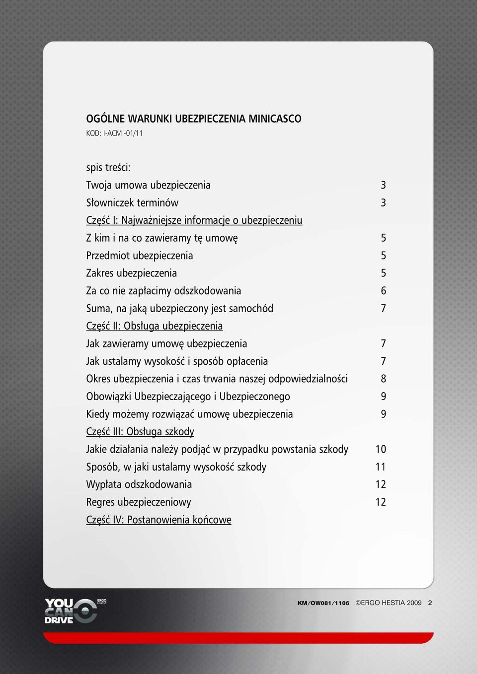 7 Jak ustalamy wysokoêç i sposób op acenia 7 Okres ubezpieczenia i czas trwania naszej odpowiedzialnoêci 8 Obowiàzki Ubezpieczajàcego i Ubezpieczonego 9 Kiedy mo emy rozwiàzaç umow ubezpieczenia 9 Cz