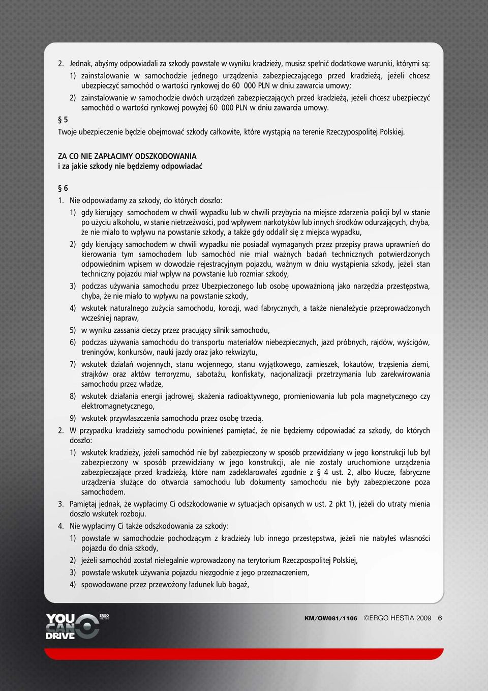 ubezpieczyç samochód o wartoêci rynkowej powy ej 60 000 PLN w dniu zawarcia umowy. 5 Twoje ubezpieczenie b dzie obejmowaç szkody ca kowite, które wystàpià na terenie Rzeczypospolitej Polskiej.