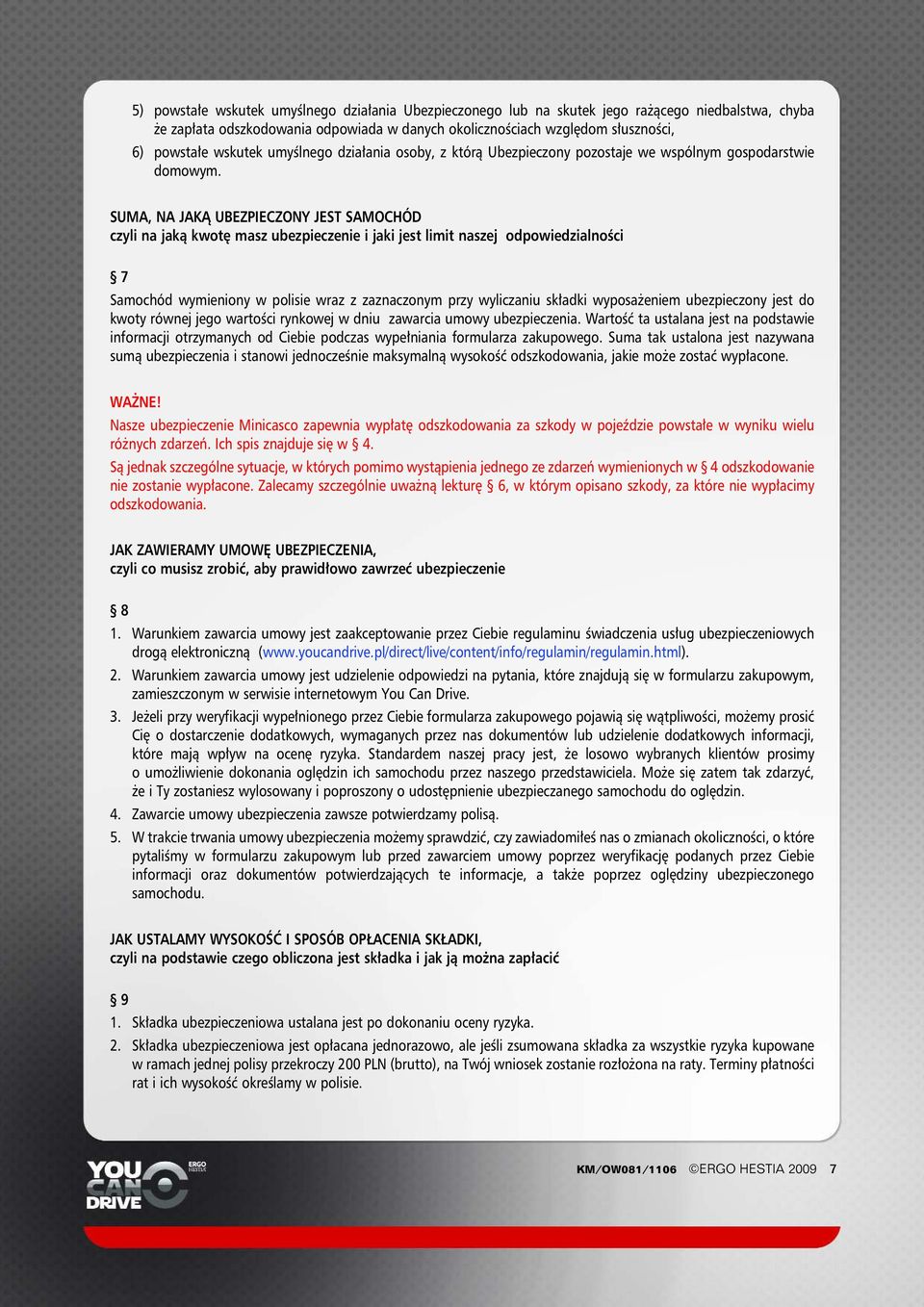 SUMA, NA JAKÑ UBEZPIECZONY JEST SAMOCHÓD czyli na jakà kwot masz ubezpieczenie i jaki jest limit naszej odpowiedzialnoêci 7 Samochód wymieniony w polisie wraz z zaznaczonym przy wyliczaniu sk adki