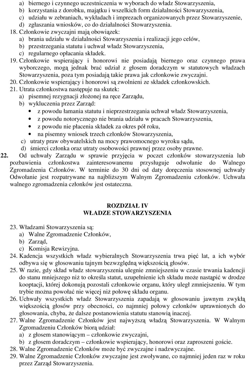 Członkowie zwyczajni mają obowiązek: a) brania udziału w działalności Stowarzyszenia i realizacji jego celów, b) przestrzegania statutu i uchwał władz Stowarzyszenia, c) regularnego opłacania składek.