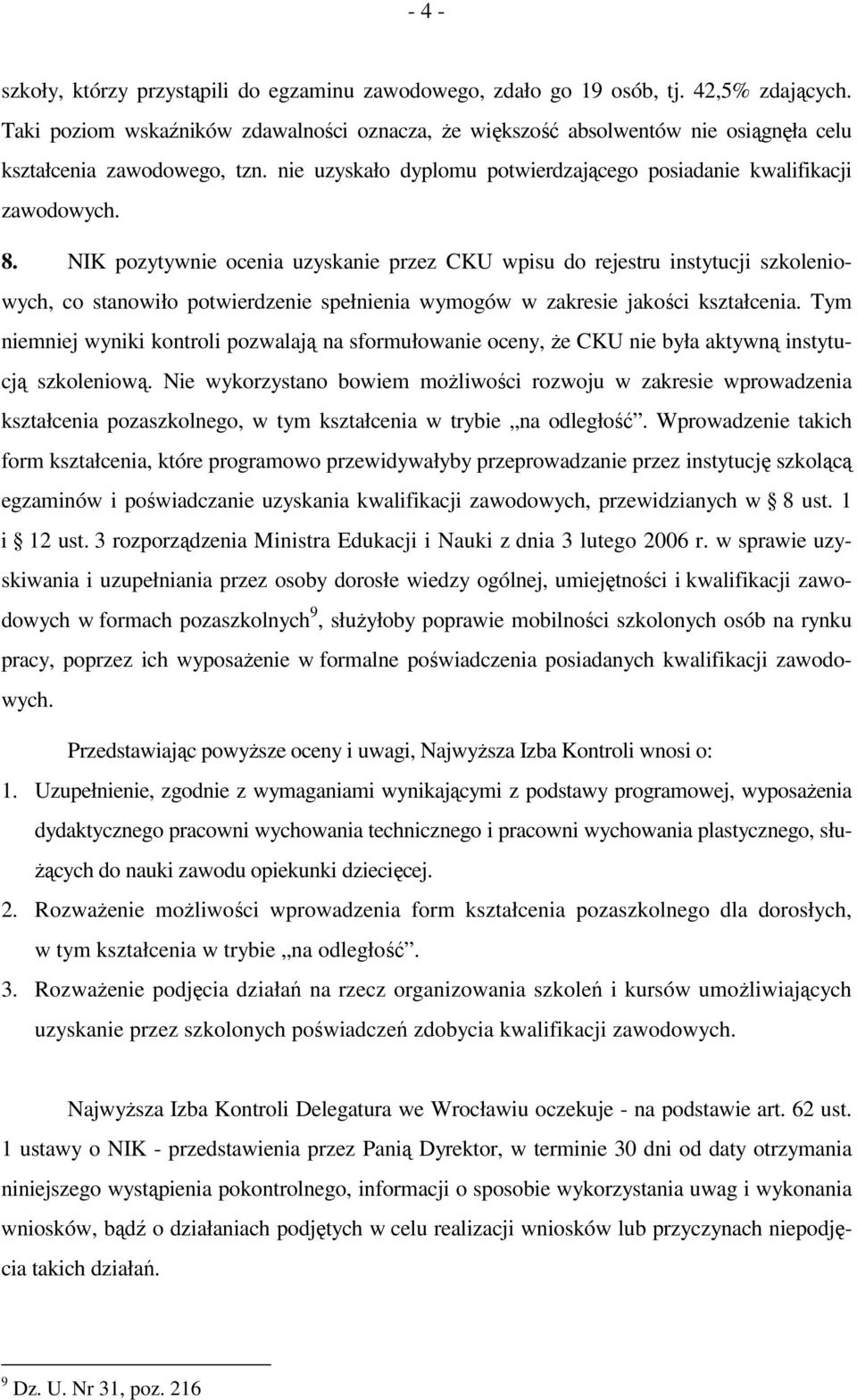 NIK pozytywnie ocenia uzyskanie przez CKU wpisu do rejestru instytucji szkoleniowych, co stanowiło potwierdzenie spełnienia wymogów w zakresie jakości kształcenia.