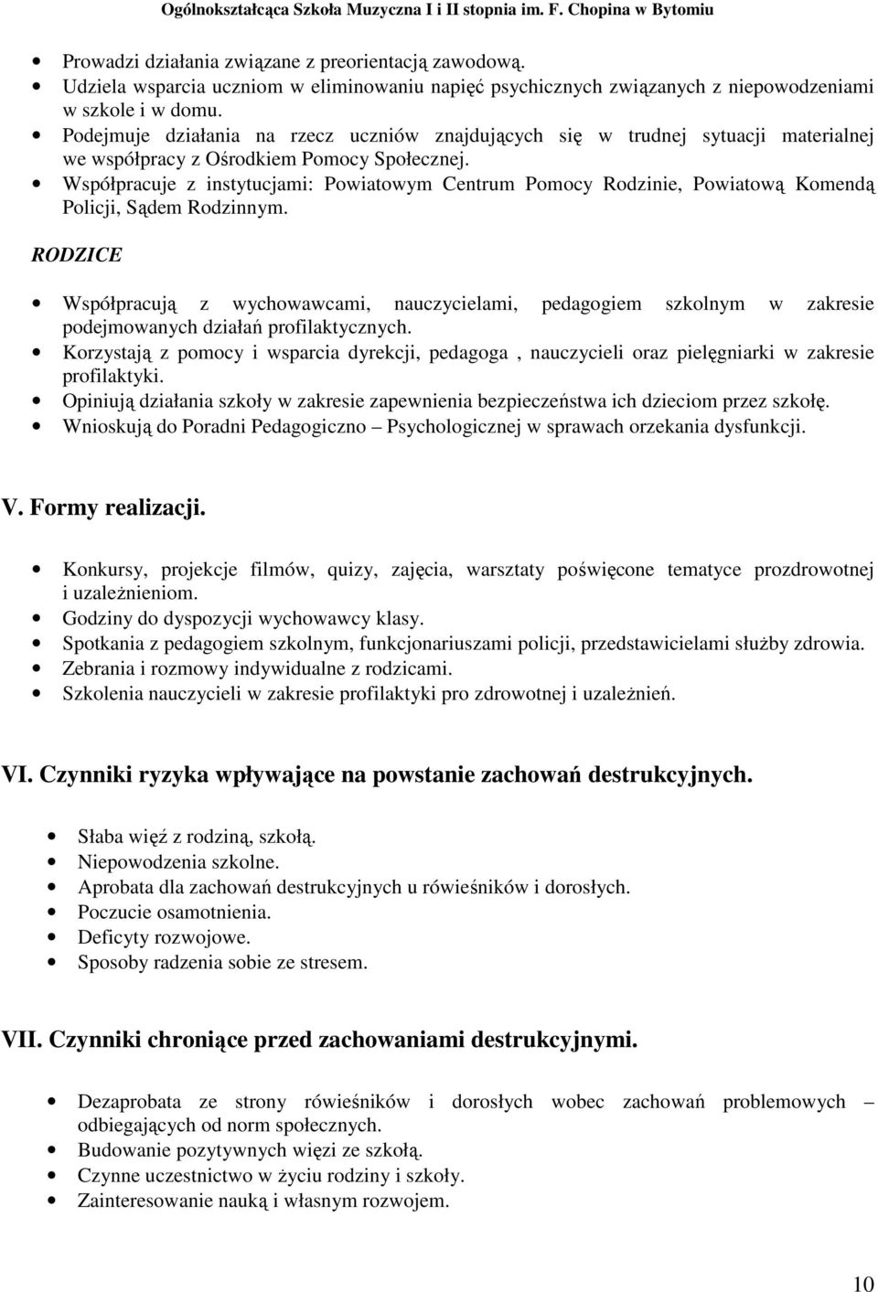 Współpracuje z instytucjami: Powiatowym Centrum Pomocy Rodzinie, Powiatową Komendą Policji, Sądem Rodzinnym.