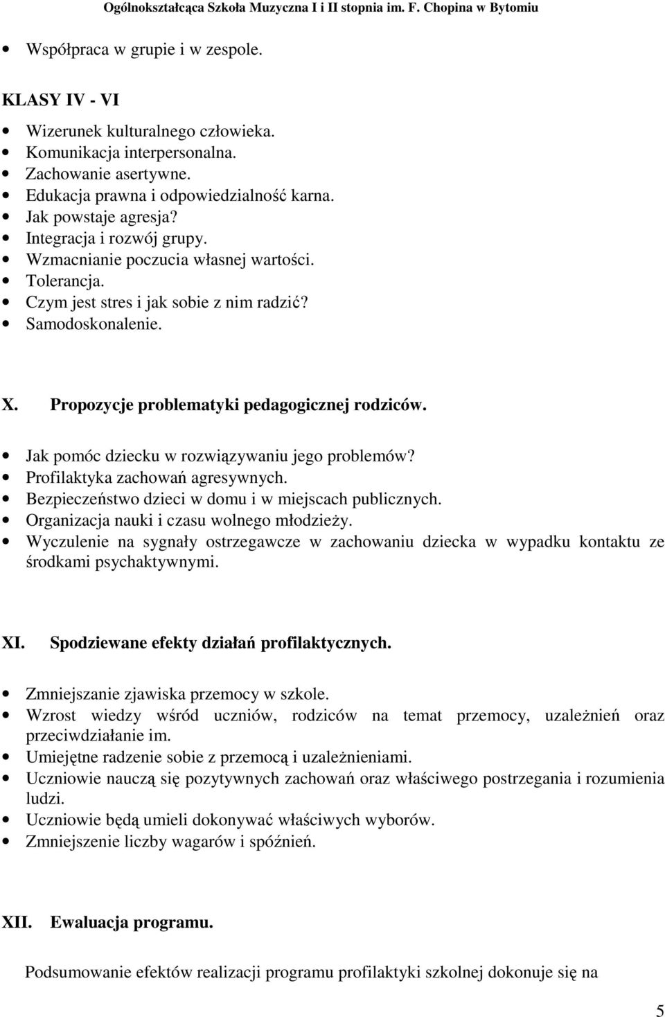 Jak pomóc dziecku w rozwiązywaniu jego problemów? Profilaktyka zachowań agresywnych. Bezpieczeństwo dzieci w domu i w miejscach publicznych. Organizacja nauki i czasu wolnego młodzieŝy.