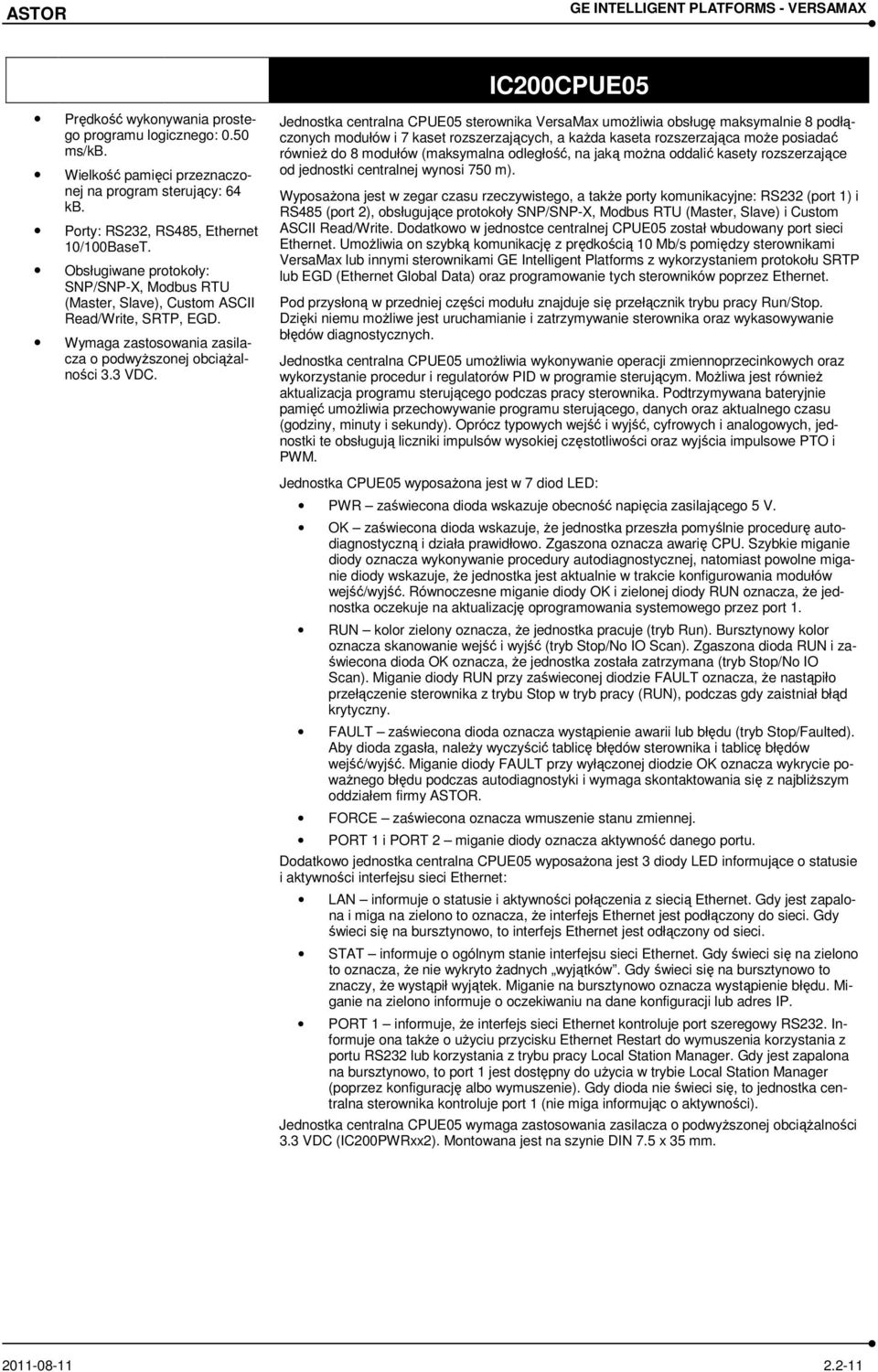 Jednostka centralna CPUE05 sterownika VersaMax umoŝliwia obsługę maksymalnie 8 podłączonych modułów i 7 kaset rozszerzających, a kaŝda kaseta rozszerzająca moŝe posiadać równieŝ do 8 modułów