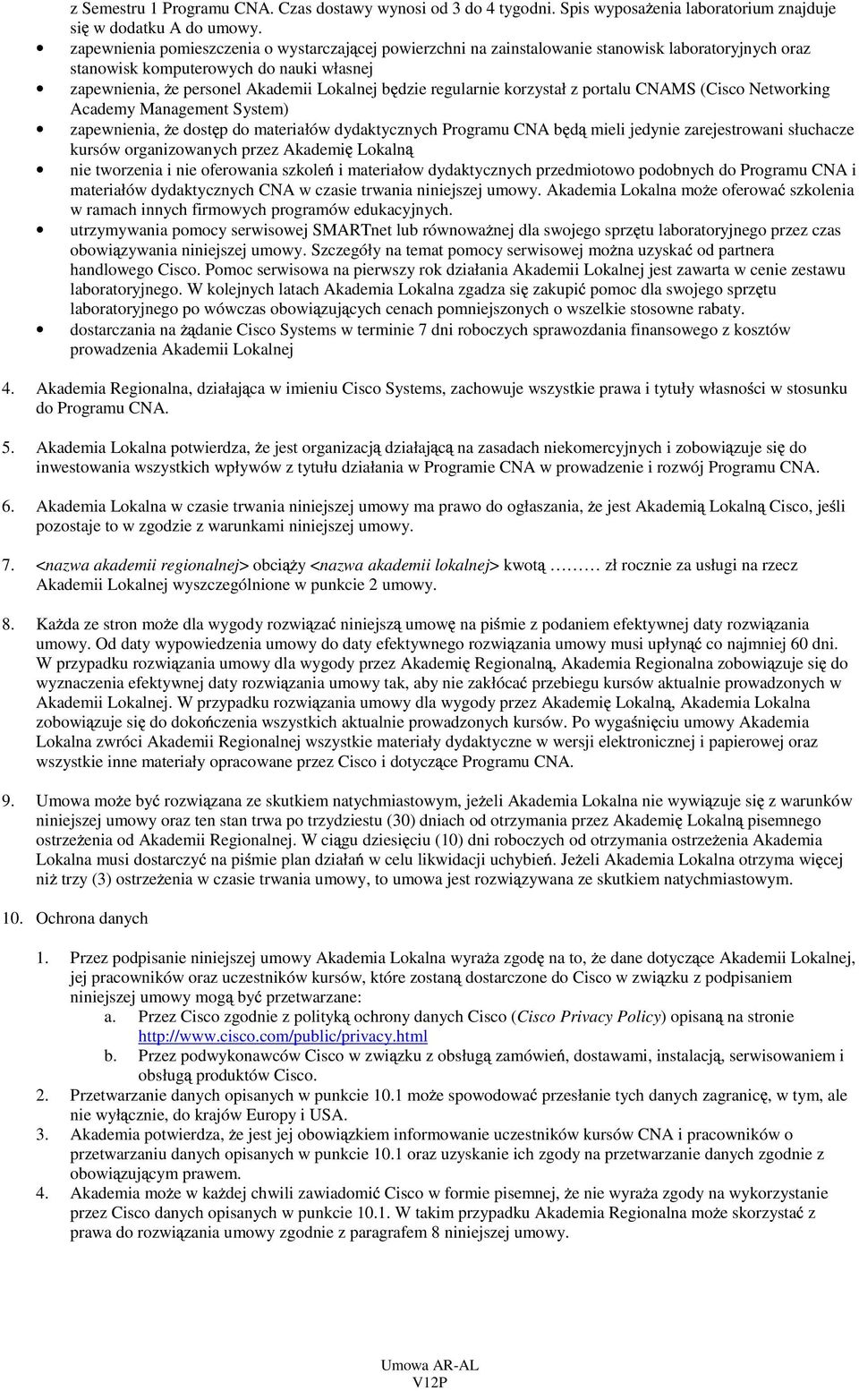 kozystał z potalu CNAMS (Cisco Netwoking Academy Management System) zapewnienia, e dost p do mateiałów dydaktycznych Pogamu CNA d mieli jedynie zaejestowani słuchacze kusów oganizowanych pzez Akademi