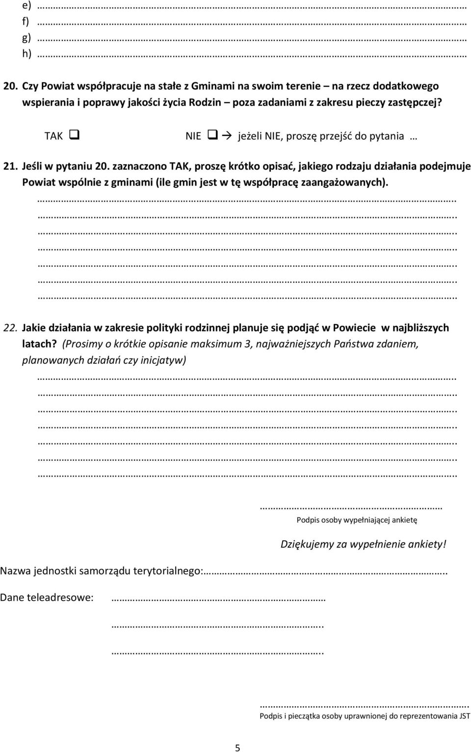 zaznaczono TAK, proszę krótko opisać, jakiego rodzaju działania podejmuje Powiat wspólnie z gminami (ile gmin jest w tę współpracę zaangażowanych). 22.